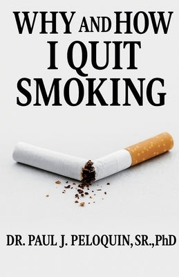 Why and How I QUIT SMOKING by Peloquin, Paul J., Sr.