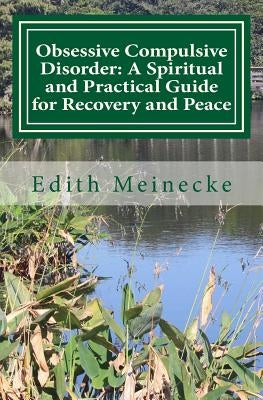 Obsessive Compulsive Disorder: A Spiritual and Practical Guide for Recovery and Peace by Meinecke, Edith