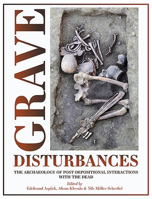 Grave Disturbances: The Archaeology of Post-Depositional Interactions with the Dead by Aspöck, Edeltraud
