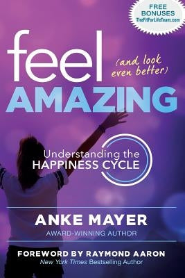 Feel Amazing and Look Even Better: Understanding the Happiness Cycle by Aaron, Raymond