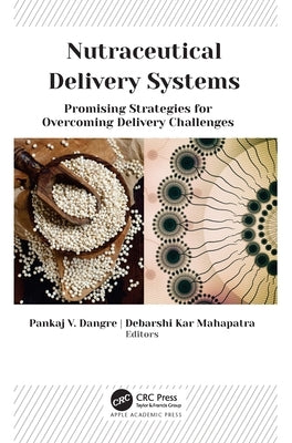 Nutraceutical Delivery Systems: Promising Strategies for Overcoming Delivery Challenges by Dangre, Pankaj V.