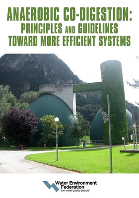 Anaerobic Co-Digestion: Principles and Guidelines Toward More Efficient Systems by Federation, Water Environment