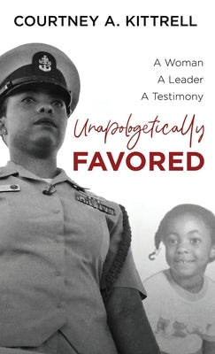 Unapologetically Favored: A woman. A leader. A testimony. by Kittrell, Courtney