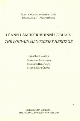 Leann Lamhscribhinni Lobhain: The Louvain Manuscript Heritage by Breatnach, Padraig A.