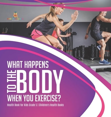 What Happens to the Body When You Exercise? Health Book for Kids Grade 5 Children's Health Books by Baby Professor