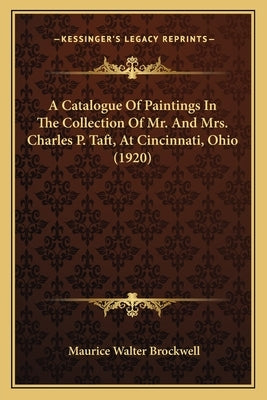 A Catalogue Of Paintings In The Collection Of Mr. And Mrs. Charles P. Taft, At Cincinnati, Ohio (1920) by Brockwell, Maurice Walter