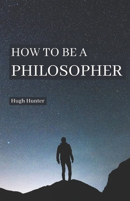 How to be a Philosopher by Hunter, Hugh