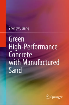Green High-Performance Concrete with Manufactured Sand by Jiang, Zhengwu