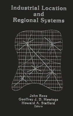 Industrial Location and Regional Systems: Spatial Organization and the Economic Sector by Hewings, Geoffrey J. D.