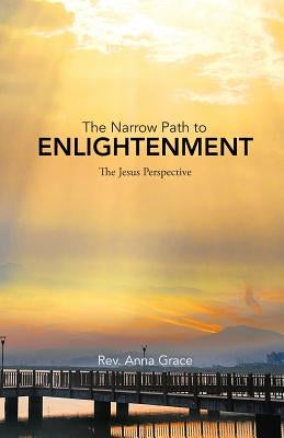 The Narrow Path to Enlightenment: The Jesus Perspective by Grace, Anna