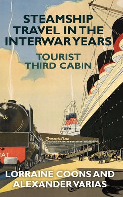 Steamship Travel in the Interwar Years: Tourist Third Cabin by Coons, Lorraine