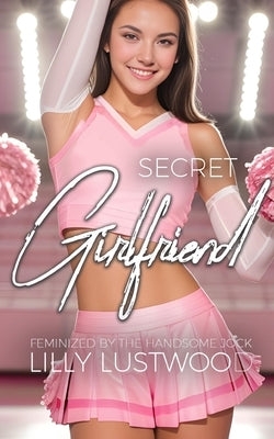 Secret Girlfriend: Feminized by the Handsome Jock by Lustwood, Lilly
