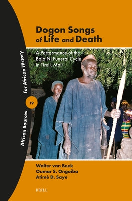 Dogon Songs of Life and Death: A Performance of the Baja Ni Funeral Cycle in Tireli, Mali by Van Beek, W. E. a.