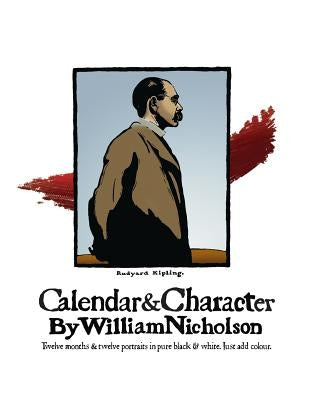 Calendar and Character by William Nicholson: Twelve Months and Twelve Portraits in Pure Black and White by Nicholson, William