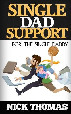 Single Dad Support For The Single Daddy: Coping With The Divorce And Parenting Challenges As A Single Dad by Thomas, Nick