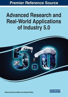 Advanced Research and Real-World Applications of Industry 5.0 by Bakkar, Mahmoud Numan