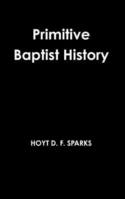 Primitive Baptist History by Sparks, Hoyt D. F.