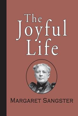 The Joyful Life by Sangster, Margaret E.