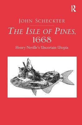 The Isle of Pines, 1668: Henry Neville's Uncertain Utopia by Scheckter, John
