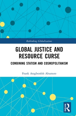Global Justice and Resource Curse: Combining Statism and Cosmopolitanism by Abumere, Frank Aragbonfoh