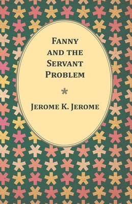 Fanny and the Servant Problem by Jerome, Jerome K.