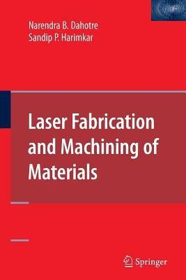 Laser Fabrication and Machining of Materials by Dahotre, Narendra B.