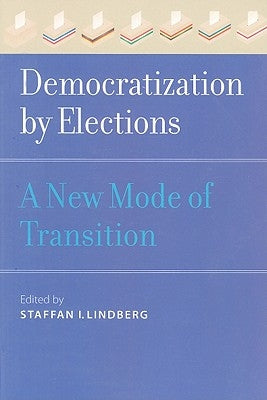 Democratization by Elections: A New Mode of Transition by Lindberg, Staffan I.