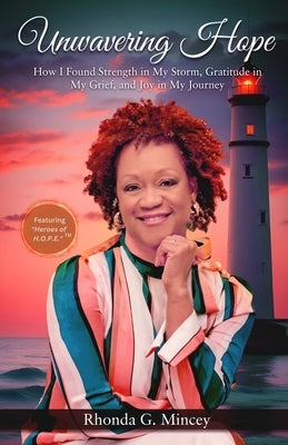Unwavering Hope: How I Found Strength in My Storm, Gratitude in My Grief, and Joy in My Journey by Mincey, Rhonda G.