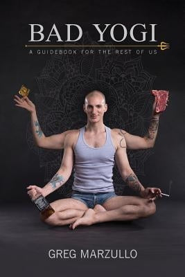 Bad Yogi: A Guidebook for the Rest of Us by Marzullo, Greg