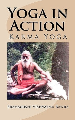 Yoga in Action: Karma Yoga by Bawra, Brahmrishi Vishvatma