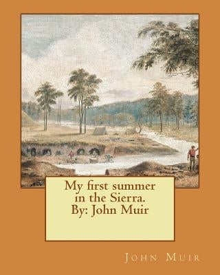 My first summer in the Sierra. By: John Muir by Muir, John