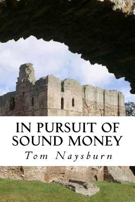 In Pursuit of Sound Money by Naysburn, Tom