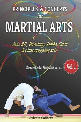 Principles and Concepts for Martial Arts: Principles of Martial Arts for Judo, Bjj, Wrestling, Sambo and Other Grappling Arts by Galibert, Sylvain
