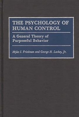 The Psychology of Human Control: A General Theory of Purposeful Behavior by Friedman, Myles I.