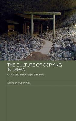 The Culture of Copying in Japan: Critical and Historical Perspectives by Cox, Rupert