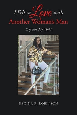I Fell in Love with Another Woman's Man: Step into My World by Robinson, Regina R.