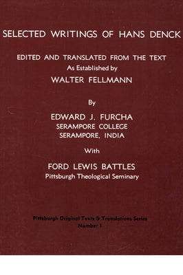 Selected Writings of Hans Denck: Edited and Translated from the Text as Established by Walter Fellmann by Furcha, Edward J.