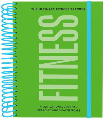 The Ultimate Fitness Tracker: A Motivational Journal for Achieving Health Goals by Chronicle Books, Chronicle