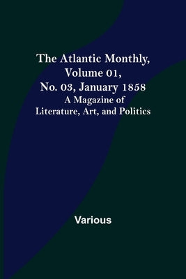 The Atlantic Monthly, Volume 01, No. 03, January 1858; A Magazine of Literature, Art, and Politics by Various