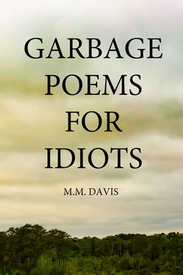 Garbage Poems for Idiots by Davis, M. M.