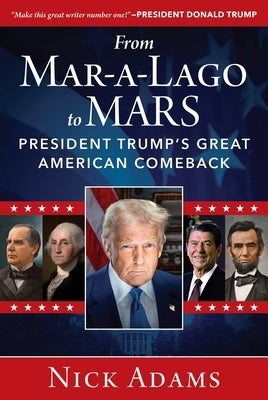 From Mar-A-Lago to Mars: President Trump's Great American Comeback by Adams, Nick