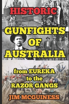 Historic Gunfights of Australia: from EUREKA to the RAZOR GANGS by McGuiness, Jim