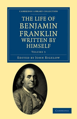 The Life of Benjamin Franklin, Written by Himself by Franklin, Benjamin