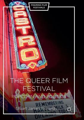 The Queer Film Festival: Popcorn and Politics by Richards, Stuart James