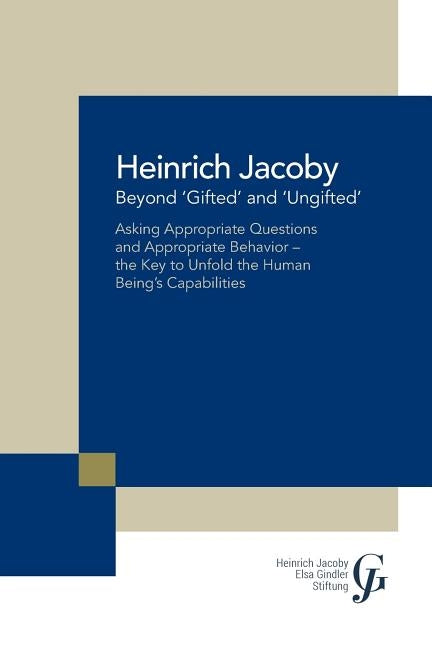 Beyond 'Gifted' and 'Ungifted': Asking Appropriate Questions and Appropriate Behavior-The Key to Unfold the Human Being'S Capabilities by Jacoby, Heinrich