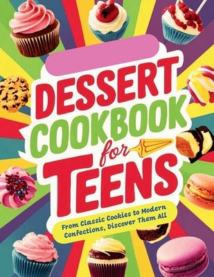 Dessert Cookbook for Teens: From Classic Cookies to Modern Confections, Discover Them All by Robinson, Daisy