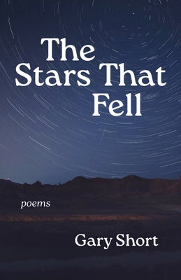 The Stars That Fell: Poems by Short, Gary