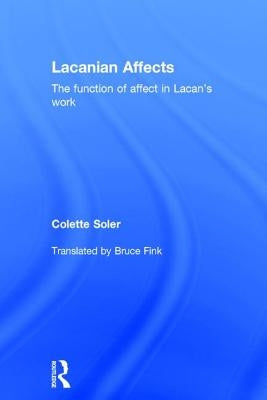 Lacanian Affects: The function of affect in Lacan's work by Soler, Colette