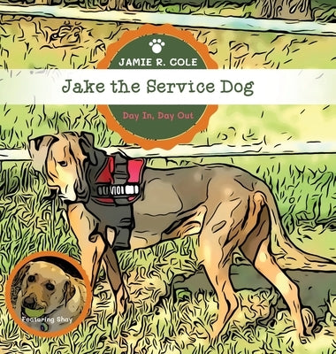 Jake the Service Dog: Day In, Day Out by Cole, Jamie R.
