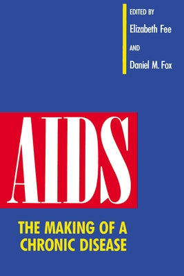 AIDS: The Making of a Chronic Disease by Fee, Elizabeth